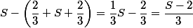 S-\left(\dfrac{2}{3} S+\dfrac{2}{3}\right)=\dfrac{1}{3}S-\dfrac{2}{3}=\dfrac{S-2}{3}