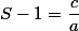 S-1=\dfrac{c}{a}