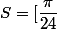 S=[\dfrac{\pi}{24}; \dfrac{7\pi}{24}]
