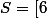 S=[6;+ \infty [