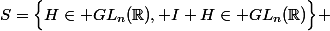 S=\Big\{H\in GL_n(\R), I+H\in GL_n(\R)\Big\} 