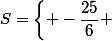 S=\left\{ -\dfrac{25}{6} ; 0 \right \} 