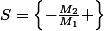 S=\left\{-\frac{M_{2}}{M_{1}} \right\}