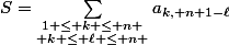 S=\sum_{\substack{1 \le k \le n \\ k \le \ell \le n }}a_{k, n+1-\ell}}