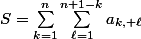 S=\sum_{k=1}^{n}{\sum_{\ell=1}^{n+1-k}a_{k, \ell}}