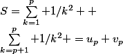 S=\sum_{k=1}^p 1/k^2 +&nbsp;&nbsp;\sum_{k=p+1}^p 1/k^2 =u_p+v_p