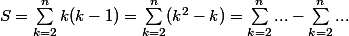 S=\sum_{k=2}^nk(k-1)=\sum_{k=2}^n(k^2-k)=\sum_{k=2}^n...-\sum_{k=2}^n...