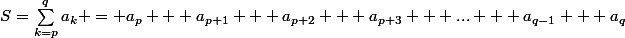 S=\sum_{k=p}^{q}{a_{k}} = a_p + a_{p+1} + a_{p+2} + a_{p+3} + ... + a_{q-1} + a_q
