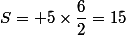 S= 5\times\dfrac{6}{2}=15