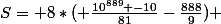 S= 8*( \frac{10^{889} -10}{81}-\frac{888}{9}) 