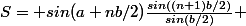S= sin(a+nb/2)\frac{sin((n+1)b/2)}{sin(b/2)} 