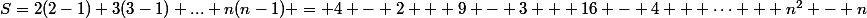 S=2(2-1)+3(3-1)+...+n(n-1) = 4 - 2 + 9 - 3 + 16 - 4 + \cdots + n^2 - n