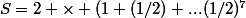 S=2 \times (1+(1/2)+...(1/2)^7