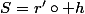 S=r'\circ h