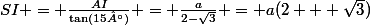 SI = \frac{AI}{\tan(15°)} = \frac{a}{2-\sqrt{3}} = a(2 + \sqrt{3})