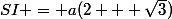 SI = a(2 + \sqrt{3})