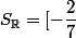 S_{\R}=[-\dfrac{2}{7};1[ \cup ]2;+\infty[