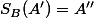 S_{B}(A')=A''