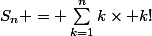 S_{n} = \sum_{k=1}^{n}{k\times k!}