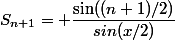 S_{n+1}= \dfrac{\sin((n+1)/2)}{sin(x/2)}&nbsp;&nbsp;[}\sin(nx/2)+2 \sin (x/2) \cos((n+1)x/2)}]