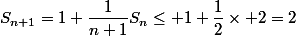 S_{n+1}=1+\dfrac{1}{n+1}S_n\leq 1+\dfrac12\times 2=2