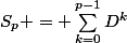 S_{p} = \sum_{k=0}^{p-1}{D^{k}}