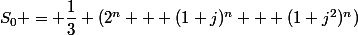 S_0 = \dfrac{1}{3} (2^n + (1+j)^n + (1+j^2)^n)
