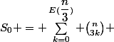 S_0 = \sum_{k=0}^{E(\dfrac{n}{3})} \binom{n}{3k} 