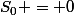 S_0 = 0