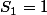 S_1=1