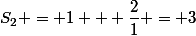 S_2 = 1 + \dfrac{2}{1} = 3