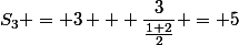 S_3 = 3 + \dfrac{3}{\frac{1+2}{2}} = 5