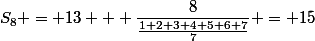 S_8 = 13 + \dfrac{8}{\frac{1+2+3+4+5+6+7}{7}} = 15