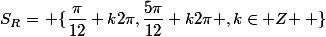 S_R=\left \{\dfrac{\pi}{12}+k2\pi,\dfrac{5\pi}{12}+k2\pi ,k\in Z \right \}