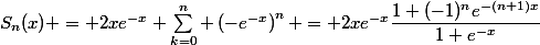 S_n(x) = 2xe^{-x} \sum_{k=0}^n \left(-e^{-x}\right)^n = 2xe^{-x}\dfrac{1+(-1)^ne^{-(n+1)x}}{1+e^{-x}}