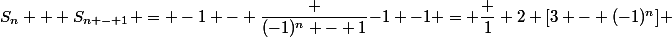 S_n + S_{n - 1} = -1 - \dfrac {(-1)^n - 1}{-1 -1} = \dfrac 1 2 [3 - (-1)^n] 