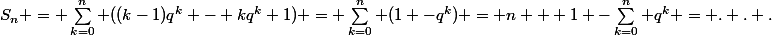 S_n = \sum_{k=0}^{n} ((k-1)q^k - kq^k+1) = \sum_{k=0}^{n} (1 -q^k) = n + 1 -\sum_{k=0}^{n} q^k = . . .