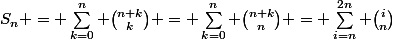 S_n = \sum_{k=0}^n \binom{n+k}{k} = \sum_{k=0}^n \binom{n+k}{n} = \sum_{i=n}^{2n} \binom{i}{n}