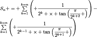 S_n = \sum_{k=1}^{k=n}\left( \dfrac{1}{2^k \times \tan\left(\dfrac{\pi}{2^{k+2}} \right)}\right)-&nbsp;&nbsp;\sum_{k=1}^{k=n}\left( \dfrac{1}{2^{k-1} \times \tan\left(\dfrac{\pi}{2^{k+1}} \right)}\right)