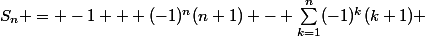 S_n = -1 + (-1)^n(n+1) - \sum_{k=1}^n(-1)^k(k+1) 