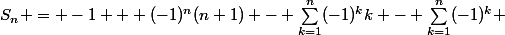 S_n = -1 + (-1)^n(n+1) - \sum_{k=1}^n(-1)^kk - \sum_{k=1}^n(-1)^k 