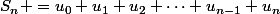 S_n =u_0+u_1+u_2+\dots+u_{n-1}+u_n