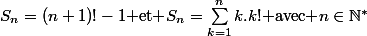 S_n=(n+1)!-1\text{ et }S_n=\sum_{k=1}^{n}{k.k!}\text{ avec }n\in\N^*