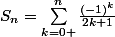 S_n=\sum\limits_{\substack{k=0 }}^{n}{\frac{(-1)^k}{2k+1}}