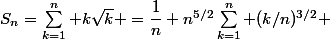 S_n=\sum_{k=1}^n k\sqrt{k} =\dfrac{1}{n} n^{5/2}\sum_{k=1}^n (k/n)^{3/2} 