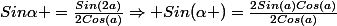 Sin\alpha =\frac{Sin(2a)}{2Cos(a)}\Rightarrow Sin(\alpha )=\frac{2Sin(a)Cos(a)}{2Cos(a)}