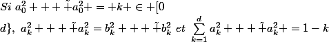 Si~a_0^2 + \tilde a_0^2 = k \in [0;1],~\text{alors}~\forall k \in \{1;\cdots;d\},~a_k^2 + \tilde a_k^2=b_k^2 + \tilde b_k^2~et~\sum_{k=1}^{d}{a_k^2 + \tilde a_k^2} =1-k