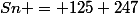 Sn = 125 247