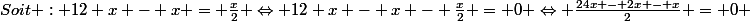 Soit : 12 x - x = \frac{x}{2} \Leftrightarrow 12 x - x - \frac{x}{2} = 0 \Leftrightarrow \frac{24x - 2x - x}{2} = 0 