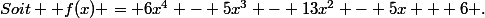 Soit \( f(x) = 6x^4 - 5x^3 - 13x^2 - 5x + 6 \).